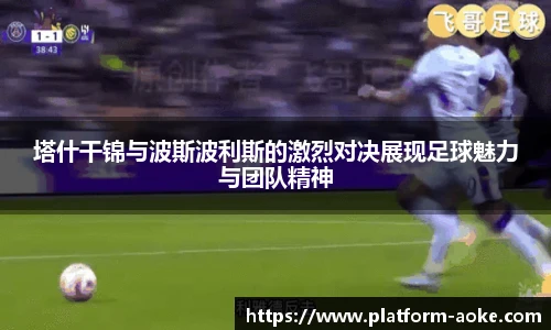 塔什干锦与波斯波利斯的激烈对决展现足球魅力与团队精神