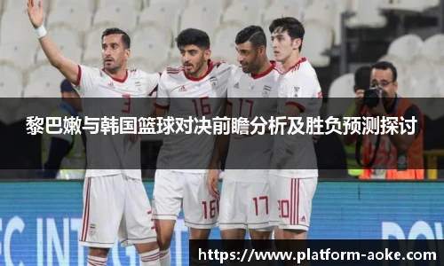 黎巴嫩与韩国篮球对决前瞻分析及胜负预测探讨