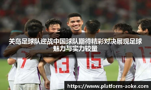 关岛足球队迎战中国球队期待精彩对决展现足球魅力与实力较量